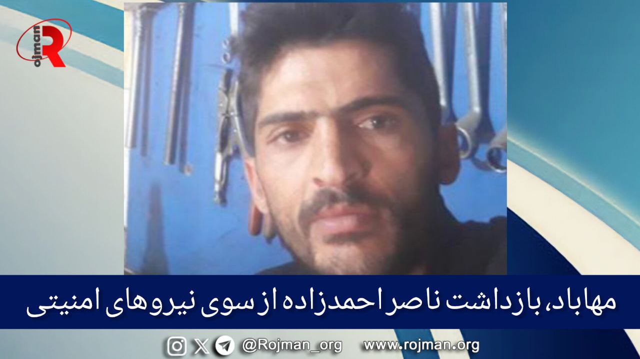 مهاباد، بازداشت ناصر احمدزاده از سوی نیروهای امنیتی